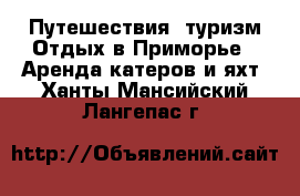 Путешествия, туризм Отдых в Приморье - Аренда катеров и яхт. Ханты-Мансийский,Лангепас г.